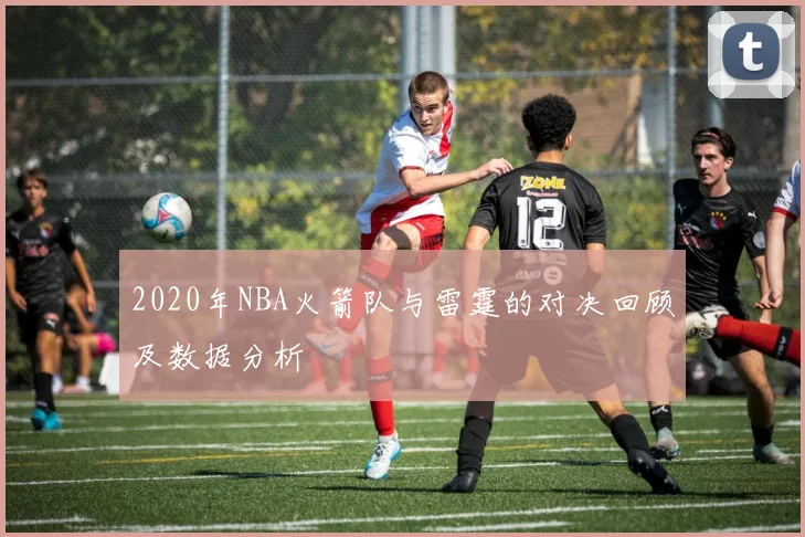 2020年NBA火箭队与雷霆的对决回顾及数据分析