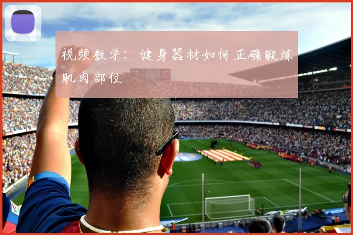 视频教学：健身器材如何正确锻炼肌肉部位